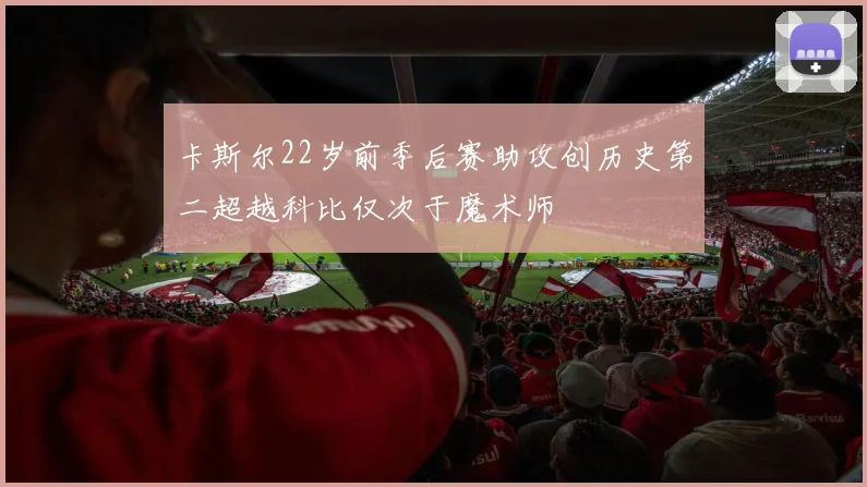 卡斯尔22岁前季后赛助攻创历史第二超越科比仅次于魔术师