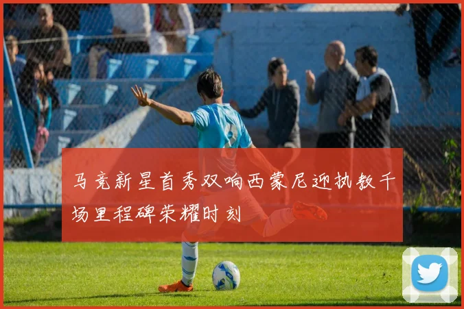 马竞新星首秀双响西蒙尼迎执教千场里程碑荣耀时刻