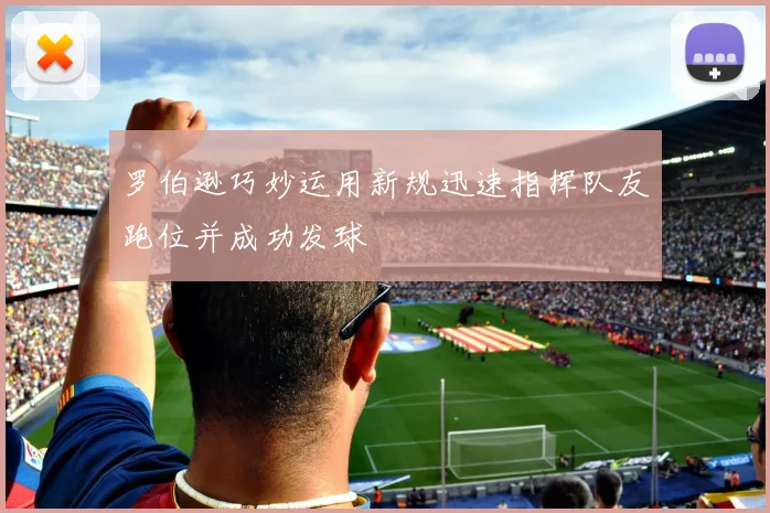 罗伯逊巧妙运用新规迅速指挥队友跑位并成功发球
